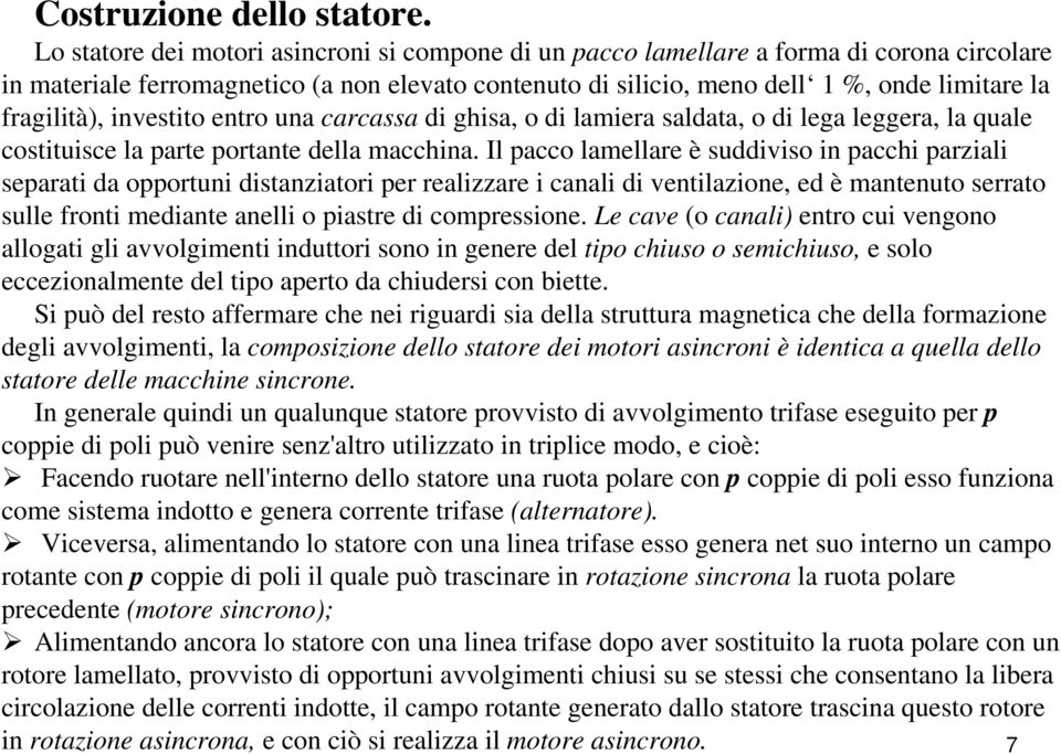 fragilità), investito entro una carcassa di ghisa, o di lamiera saldata, o di lega leggera, la quale costituisce la parte portante della macchina.