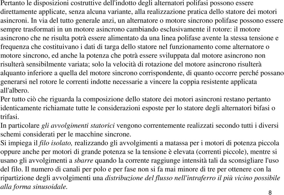 In via del tutto generale anzi, un alternatore o motore sincrono polifase possono essere sempre trasformati in un motore asincrono cambiando esclusivamente il rotore: il motore asincrono che ne