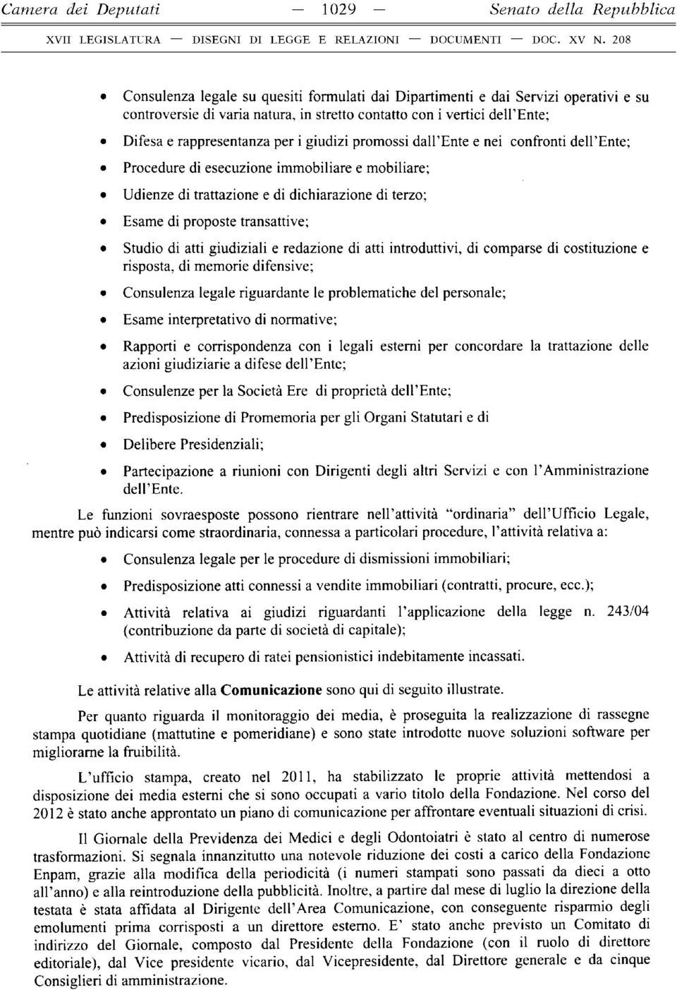 terzo; Esame di proposte transattive; Studio di atti giudiziali e redazione di atti introduttivi, di comparse di costituzione e risposta, di memorie difensive; Consulenza legale riguardante le