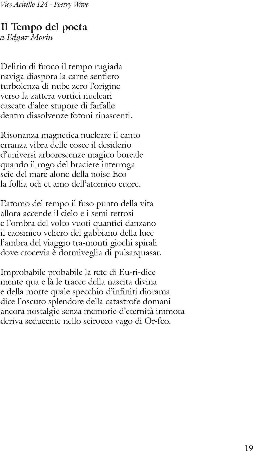 Risonanza magnetica nucleare il canto erranza vibra delle cosce il desiderio d universi arborescenze magico boreale quando il rogo del braciere interroga scie del mare alone della noise Eco la follia