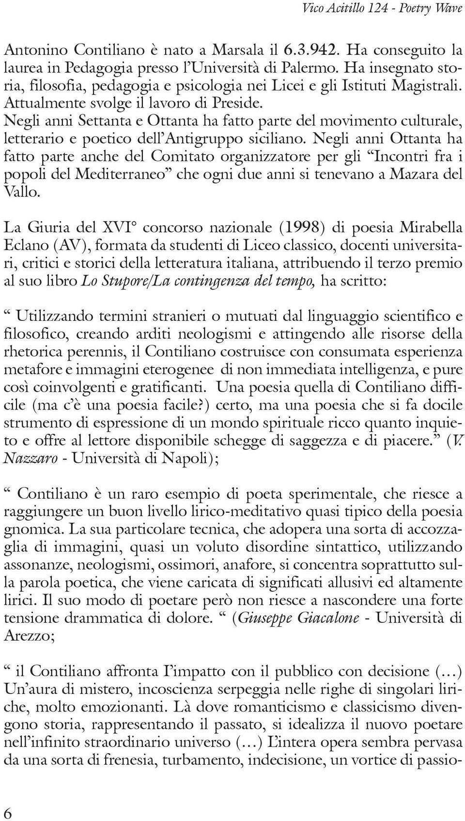 Negli anni Settanta e Ottanta ha fatto parte del movimento culturale, letterario e poetico dell Antigruppo siciliano.