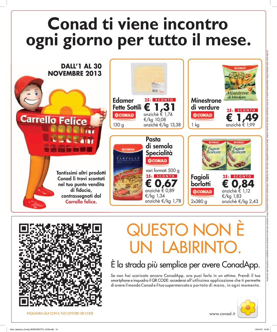 Edamer Fette Sottili 130 g 25% SCONTO 1,31 anzichè 1,74 /kg 10,08 anzichè /kg 13,38 Pasta di semola Specialità vari formati 500 g 25% SCONTO 0,67 anzichè 0,89 /kg 1,34 anzichè /kg 1,78 Minestrone di