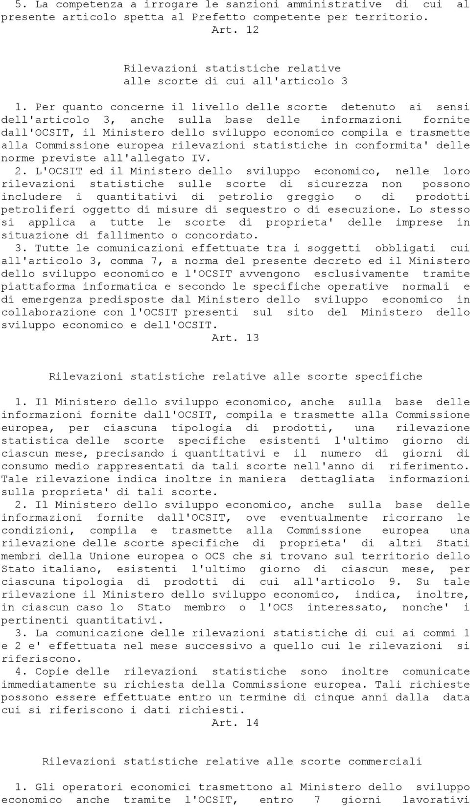 Per quanto concerne il livello delle scorte detenuto ai sensi dell'articolo 3, anche sulla base delle informazioni fornite dall'ocsit, il Ministero dello sviluppo economico compila e trasmette alla