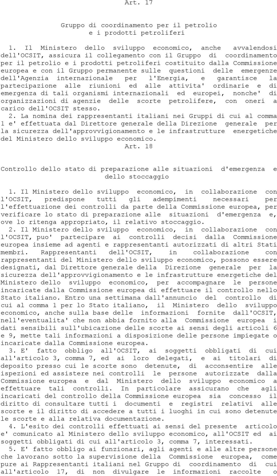 europea e con il Gruppo permanente sulle questioni delle emergenze dell'agenzia internazionale per l'energia, e garantisce la partecipazione alle riunioni ed alle attivita' ordinarie e di emergenza