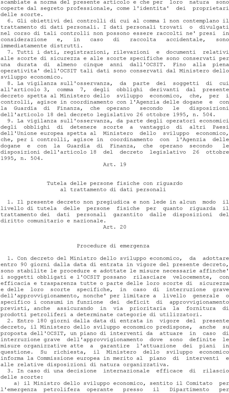 I dati personali trovati o divulgati nel corso di tali controlli non possono essere raccolti ne' presi in considerazione e, in caso di raccolta accidentale, sono immediatamente distrutti. 7.