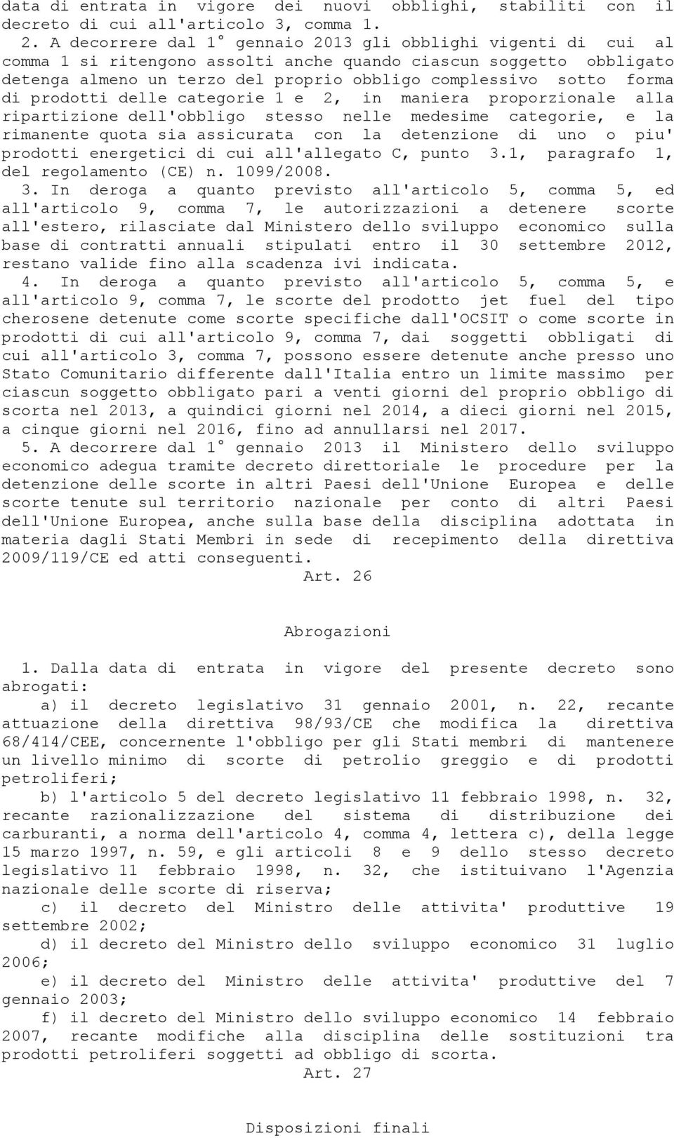 di prodotti delle categorie 1 e 2, in maniera proporzionale alla ripartizione dell'obbligo stesso nelle medesime categorie, e la rimanente quota sia assicurata con la detenzione di uno o piu'