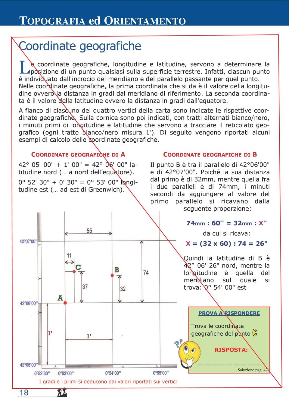 Nelle coordinate geografiche, la prima coordinata che si da è il valore della longitudine ovvero la distanza in gradi dal meridiano di riferimento.