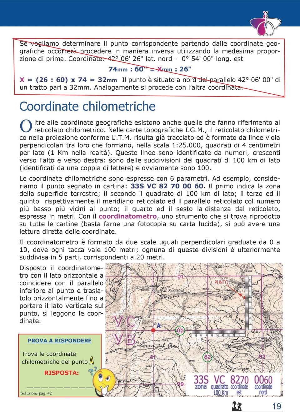 Analogamente si procede con l altra coordinata. Coordinate chilometriche O ltre alle coordinate geografiche esistono anche quelle che fanno riferimento al reticolato chilometrico.