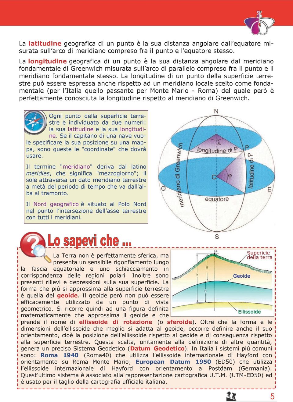 La longitudine di un punto della superficie terrestre può essere espressa anche rispetto ad un meridiano locale scelto come fondamentale (per l Italia quello passante per Monte Mario - Roma) del