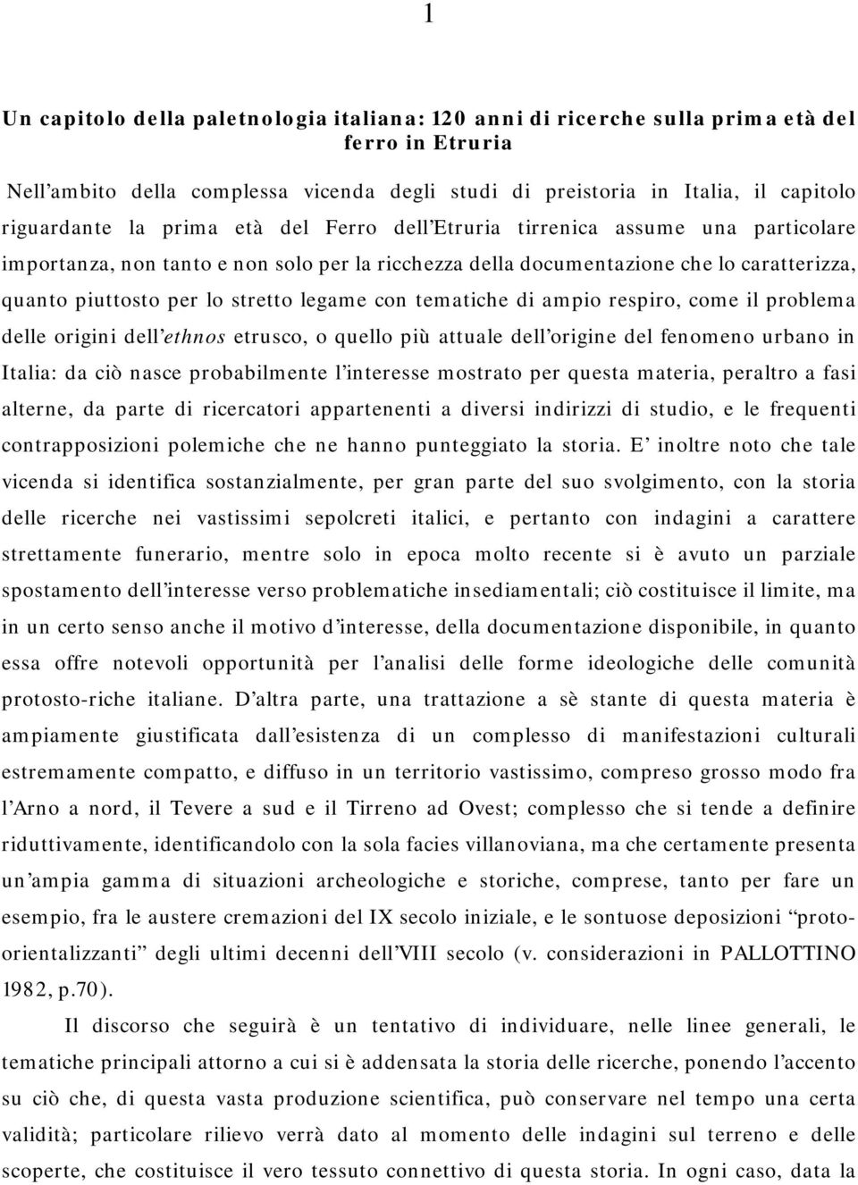 con tematiche di ampio respiro, come il problema delle origini dell ethnos etrusco, o quello più attuale dell origine del fenomeno urbano in Italia: da ciò nasce probabilmente l interesse mostrato