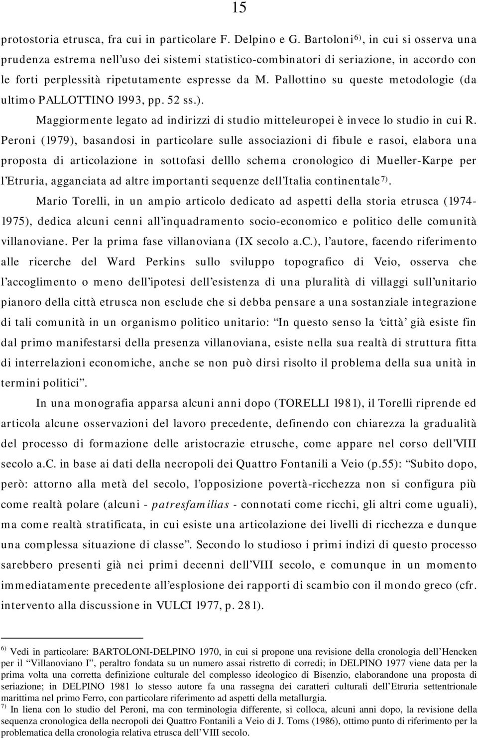 Pallottino su queste metodologie (da ultimo PALLOTTINO 1993, pp. 52 ss.). Maggiormente legato ad indirizzi di studio mitteleuropei è invece lo studio in cui R.