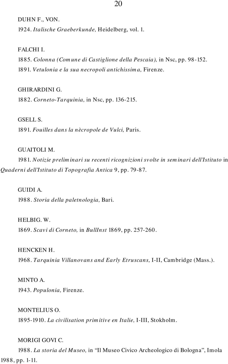 Notizie preliminari su recenti ricognizioni svolte in seminari dell Istituto in Quaderni dell Istituto di Topografia Antica 9, pp. 79-87. GUIDI A. 1988. Storia della paletnologia, Bari. HELBIG. W.