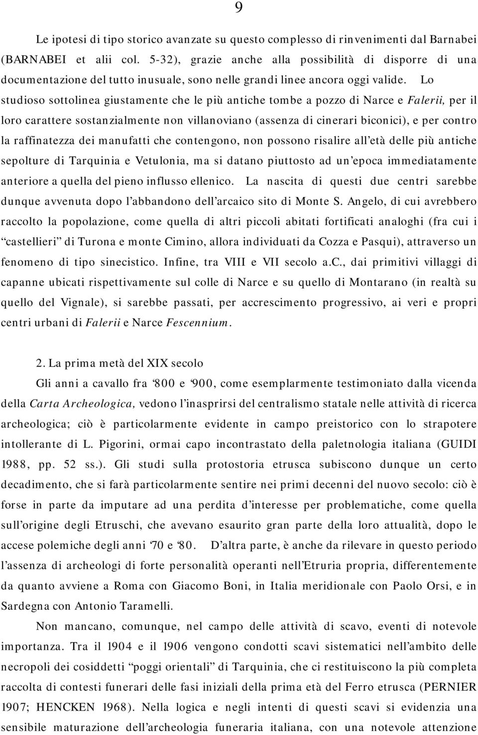 Lo studioso sottolinea giustamente che le più antiche tombe a pozzo di Narce e Falerii, per il loro carattere sostanzialmente non villanoviano (assenza di cinerari biconici), e per contro la