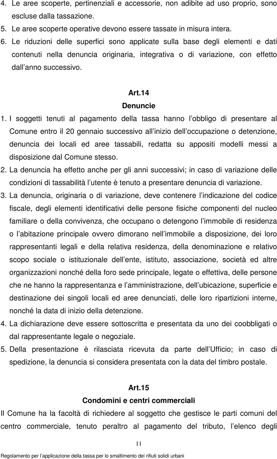 I soggetti tenuti al pagamento della tassa hanno l obbligo di presentare al Comune entro il 20 gennaio successivo all inizio dell occupazione o detenzione, denuncia dei locali ed aree tassabili,