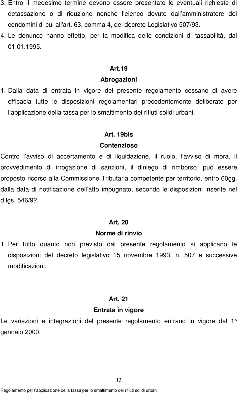 Dalla data di entrata in vigore dei presente regolamento cessano di avere efficacia tutte le disposizioni regolamentari precedentemente deliberate per l applicazione della tassa per lo smaltimento