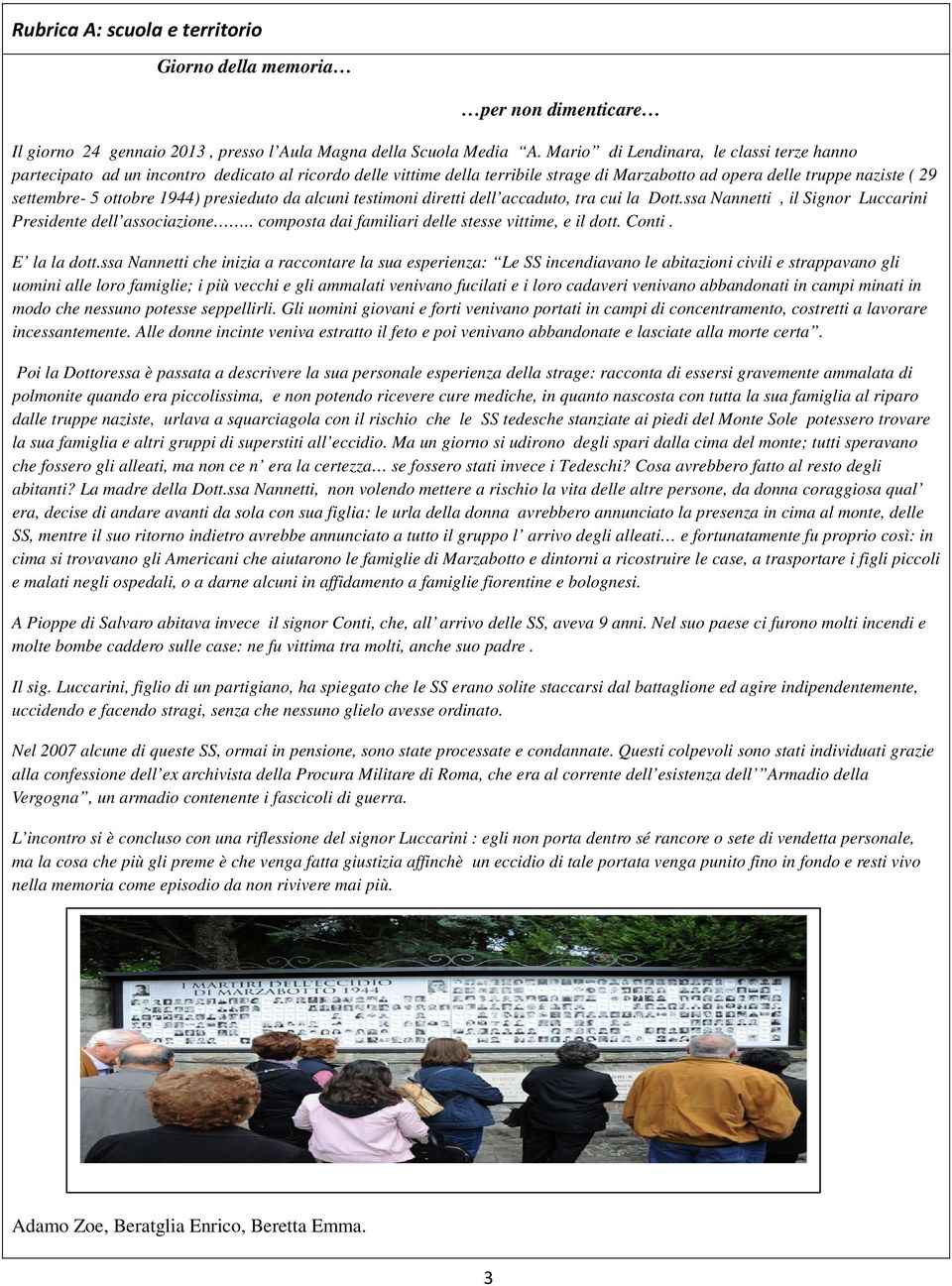 1944) presieduto da alcuni testimoni diretti dell accaduto, tra cui la Dott.ssa Nannetti, il Signor Luccarini Presidente dell associazione.. composta dai familiari delle stesse vittime, e il dott.