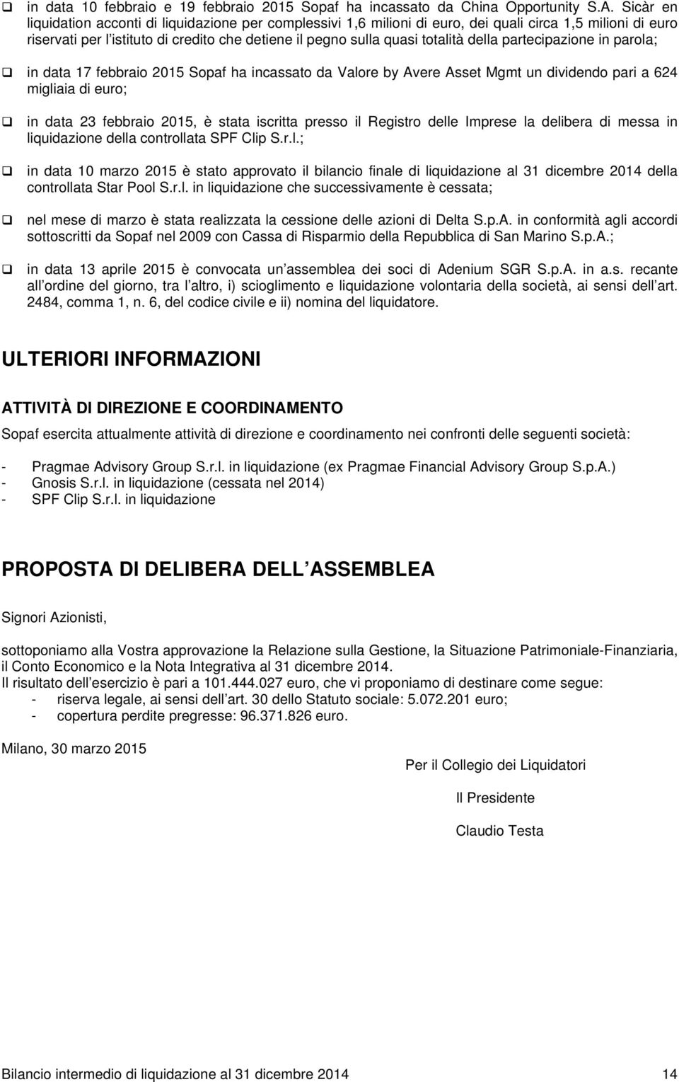 della partecipazione in parola; in data 17 febbraio 2015 Sopaf ha incassato da Valore by Avere Asset Mgmt un dividendo pari a 624 migliaia di euro; in data 23 febbraio 2015, è stata iscritta presso