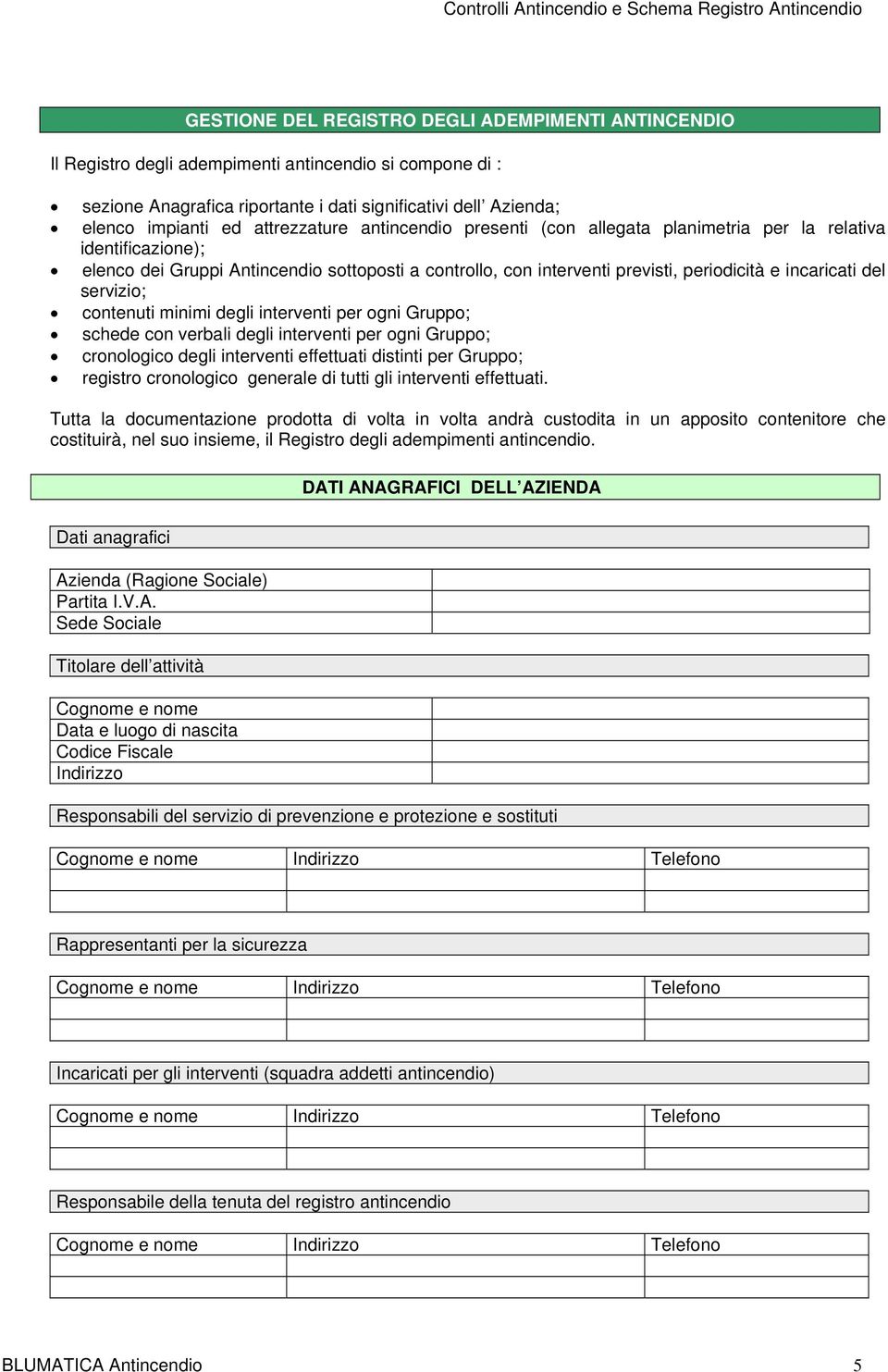 del servizio; contenuti minimi degli interventi per ogni Gruppo; schede con verbali degli interventi per ogni Gruppo; cronologico degli interventi effettuati distinti per Gruppo; registro cronologico