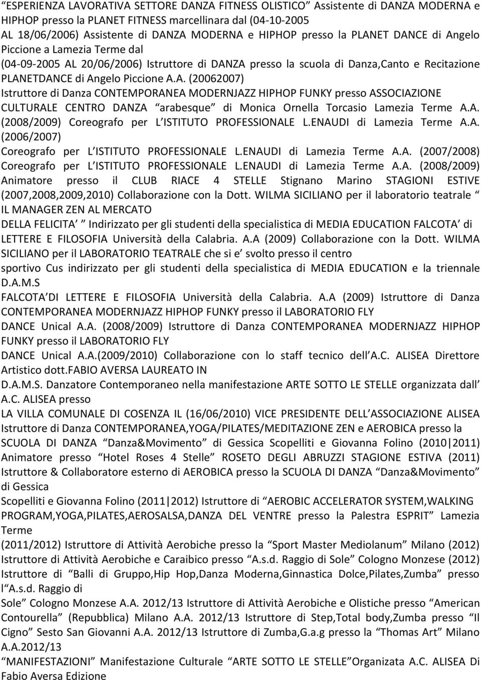 A. (2008/2009) Coreografo per L ISTITUTO PROFESSIONALE L.ENAUDI di Lamezia Terme A.A. (2006/2007) Coreografo per L ISTITUTO PROFESSIONALE L.ENAUDI di Lamezia Terme A.A. (2007/2008) Coreografo per L ISTITUTO PROFESSIONALE L.