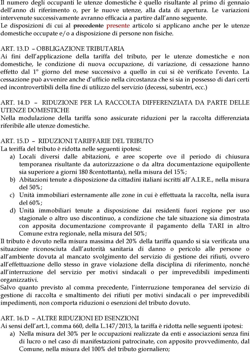 Le disposizioni di cui al precedente presente articolo si applicano anche per le utenze domestiche occupate e/o a disposizione di persone non fisiche. ART. 13.