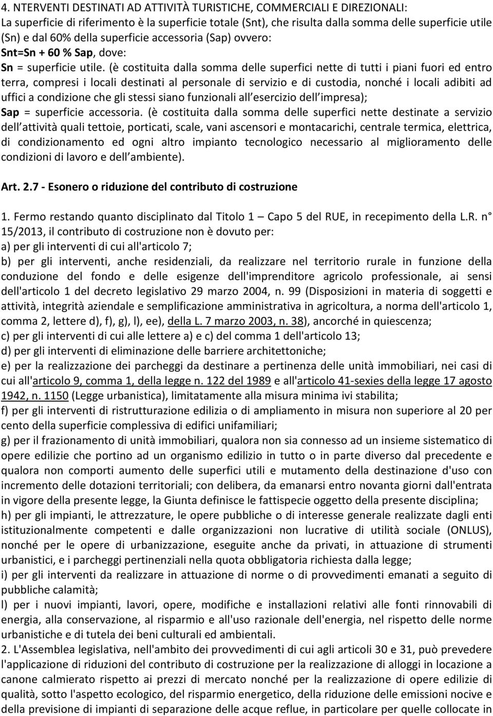 (è costituita dalla somma delle superfici nette di tutti i piani fuori ed entro terra, compresi i locali destinati al personale di servizio e di custodia, nonché i locali adibiti ad uffici a