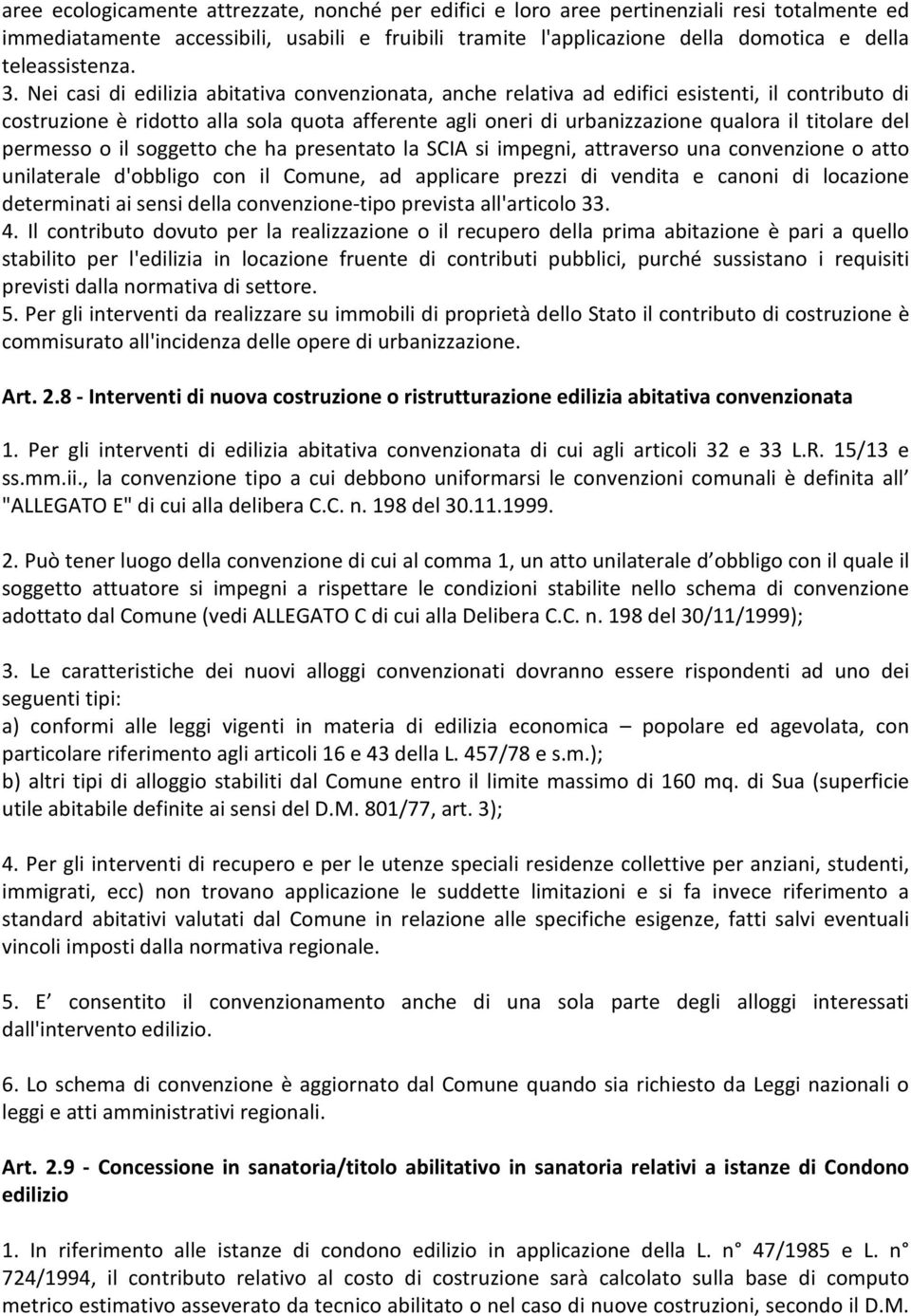 Nei casi di edilizia abitativa convenzionata, anche relativa ad edifici esistenti, il contributo di costruzione è ridotto alla sola quota afferente agli oneri di urbanizzazione qualora il titolare