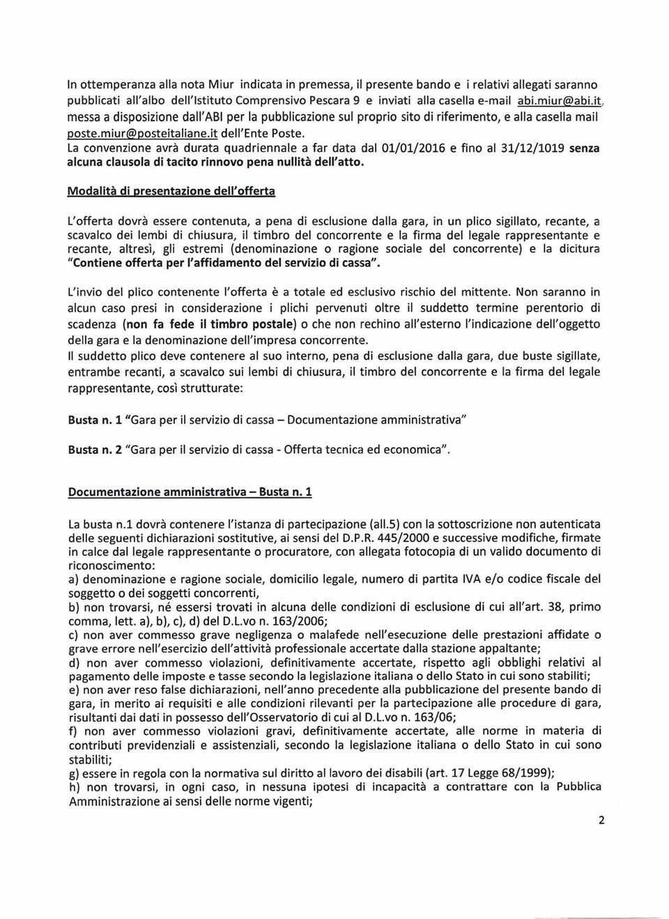 La convenzione avrà durata quadriennale a far data dal 01/01/2016 e fino al 31/12/1019 senza alcuna clausola di tacito rinnovo pena nullità dell'atto.