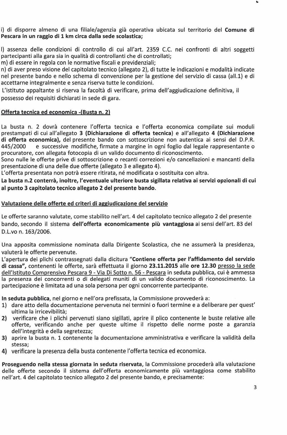 aver preso visione del capitolato tecnico (allegato 2), di tutte le indicazioni e modalità indicate nel presente bando e nello schema di convenzione per la gestione del servizio di cassa (ai1.