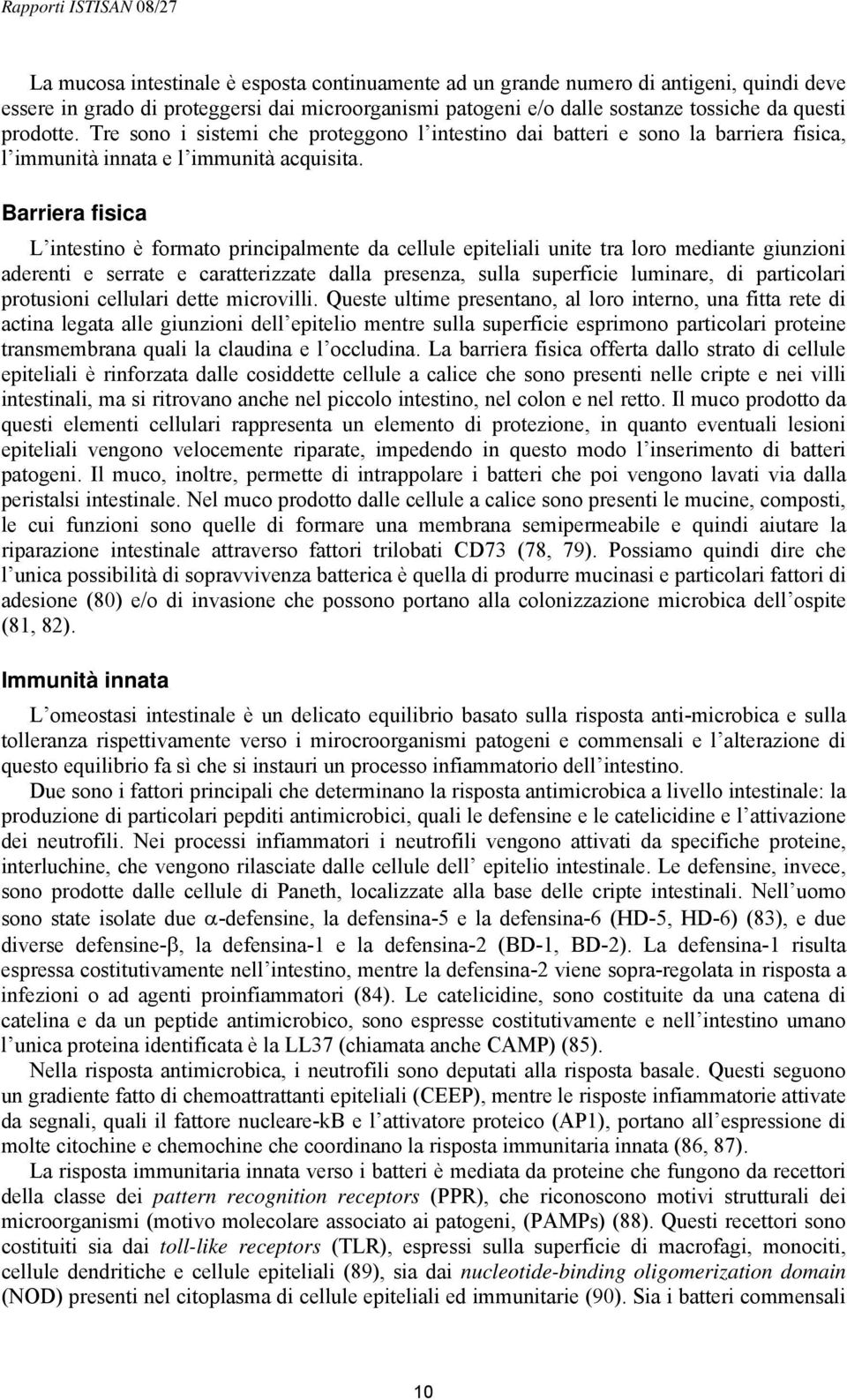 Barriera fisica L intestino è formato principalmente da cellule epiteliali unite tra loro mediante giunzioni aderenti e serrate e caratterizzate dalla presenza, sulla superficie luminare, di