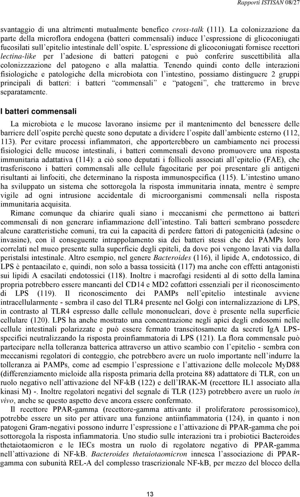 L espressione di glicoconiugati fornisce recettori lectina-like per l adesione di batteri patogeni e può conferire suscettibilità alla colonizzzazione del patogeno e alla malattia.