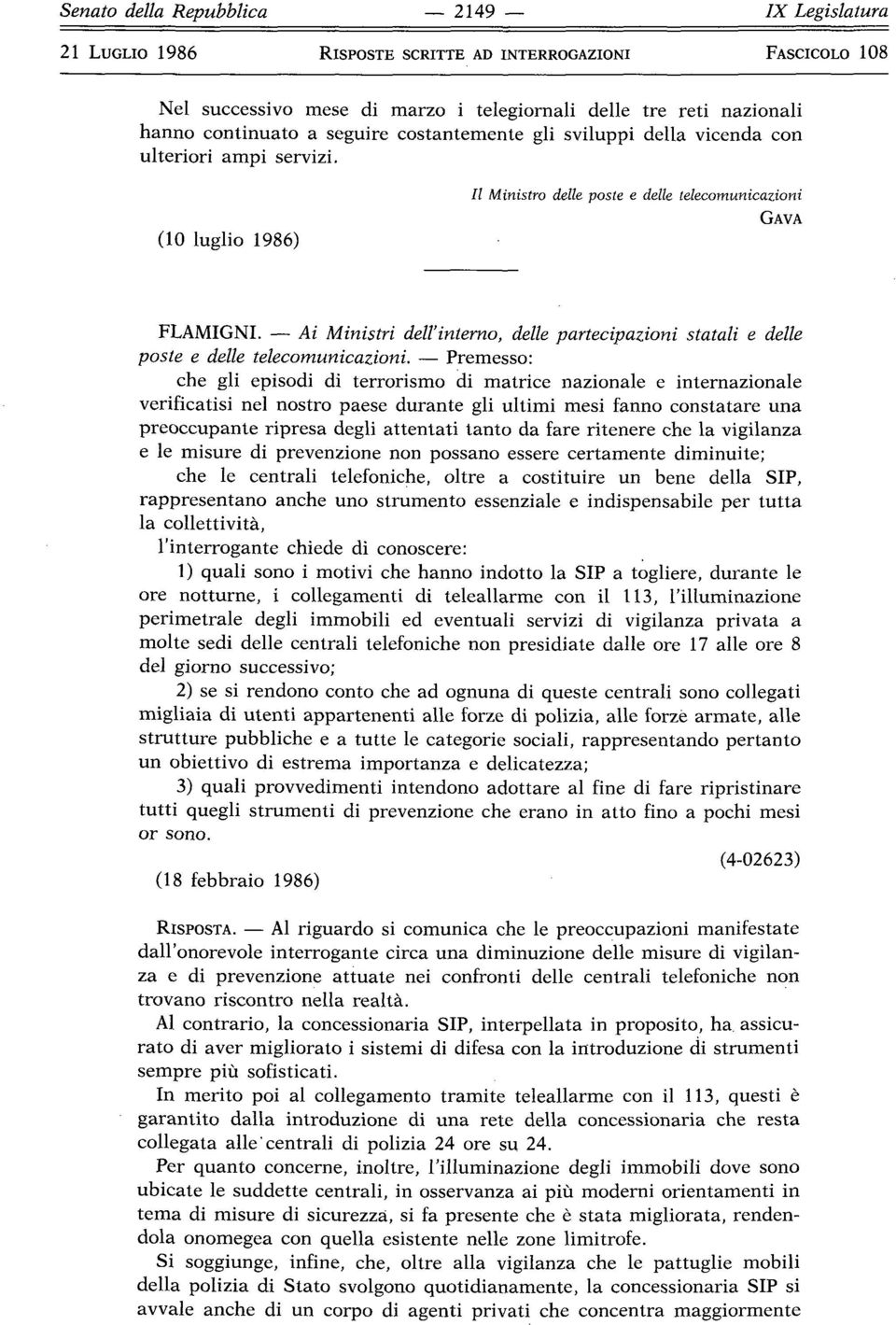 Premesso: che gli episodi di terrorismo di matrice nazionale e internazionale verificatisi nel nostro paese durante gli ultimi mesi fanno constatare una preoccupante ripresa degli attentati tanto da