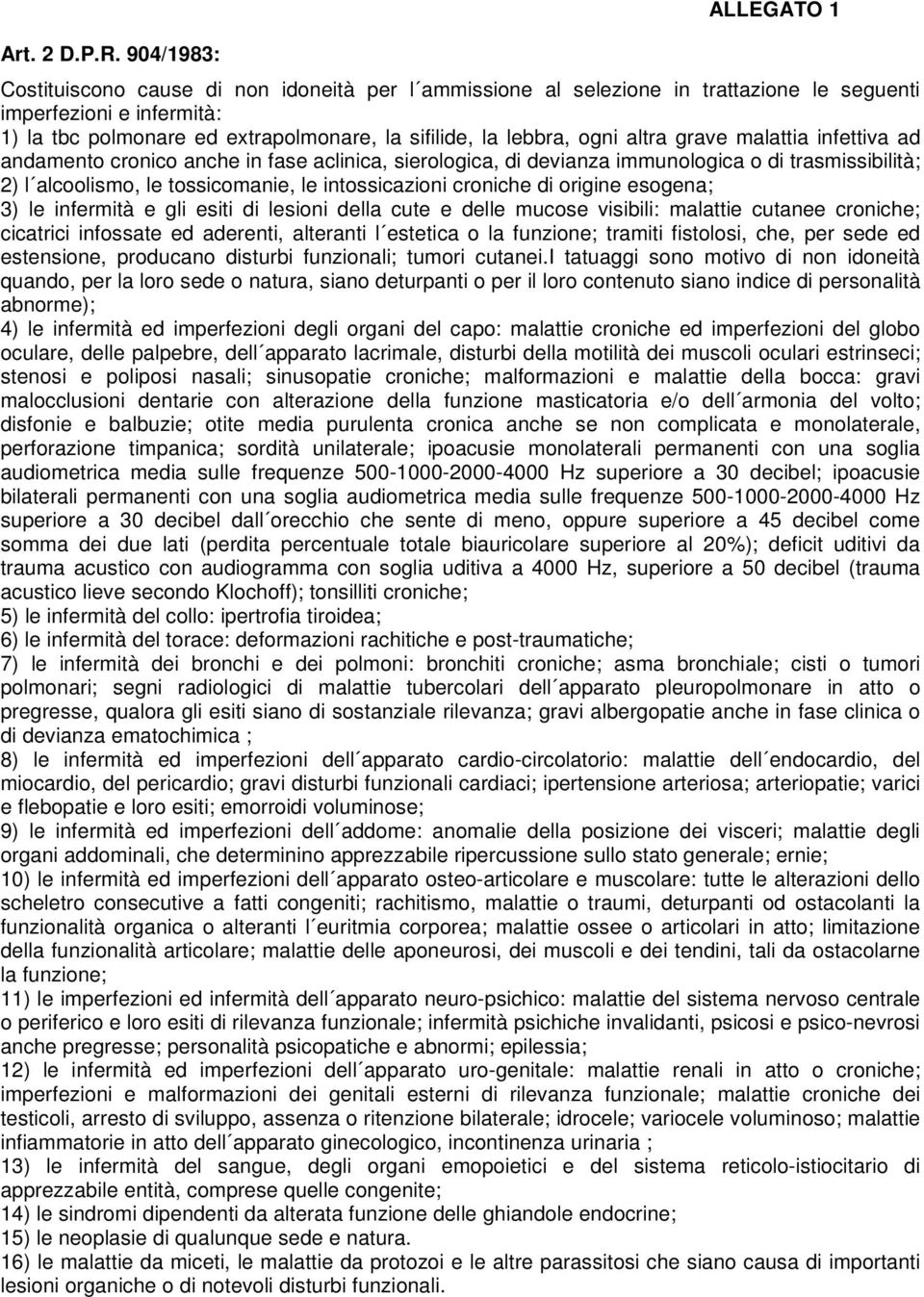 lebbra, ogni altra grave malattia infettiva ad andamento cronico anche in fase aclinica, sierologica, di devianza immunologica o di trasmissibilità; 2) l alcoolismo, le tossicomanie, le