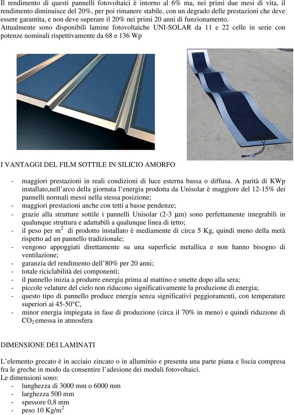 Attualmente sono disponibili lamine fotovoltaiche UNI-SOLAR da 11 e 22 celle in serie con potenze nominali rispettivamente da 68 e 136 Wp I VANTAGGI DEL FILM SOTTILE IN SILICIO AMORFO - maggiori