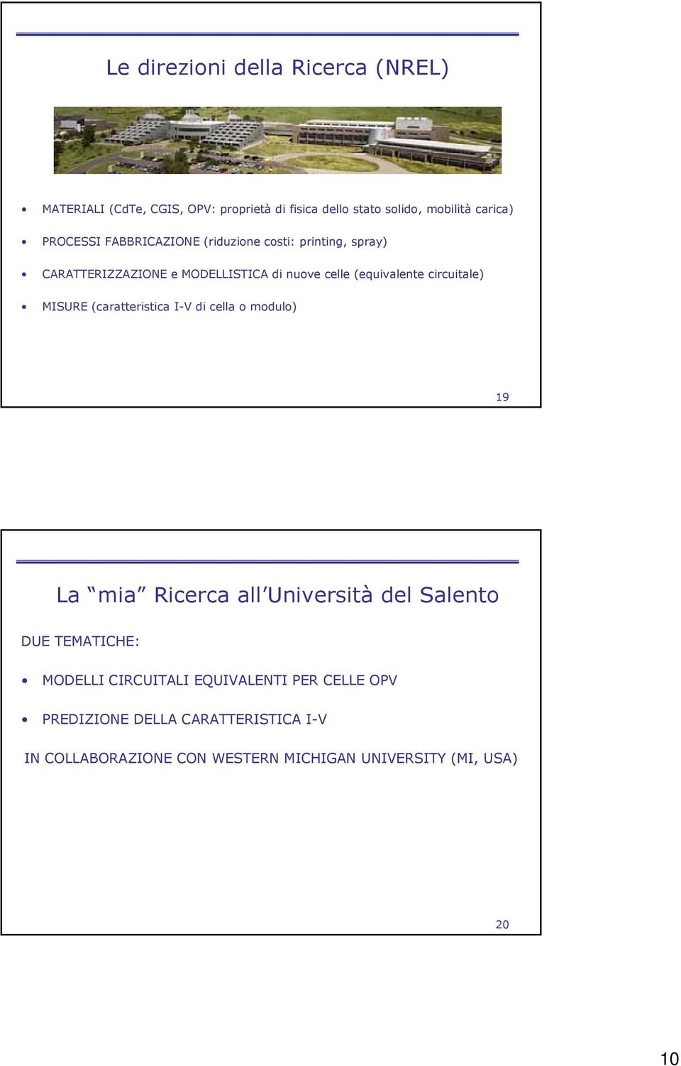 circuitale) MISURE (caratteristica I-V di cella o modulo) 19 La mia Ricerca all Università del Salento DUE TEMATICHE: MODELLI