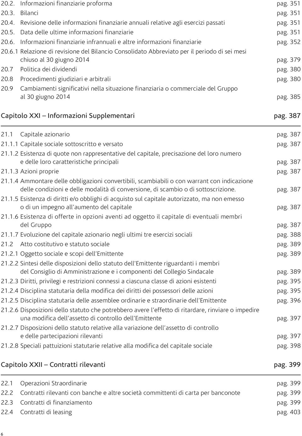 379 20.7 Politica dei dividendi pag. 380 20.8 Procedimenti giudiziari e arbitrali pag. 380 20.9 Cambiamenti significativi nella situazione finanziaria o commerciale del Gruppo al 30 giugno 2014 pag.