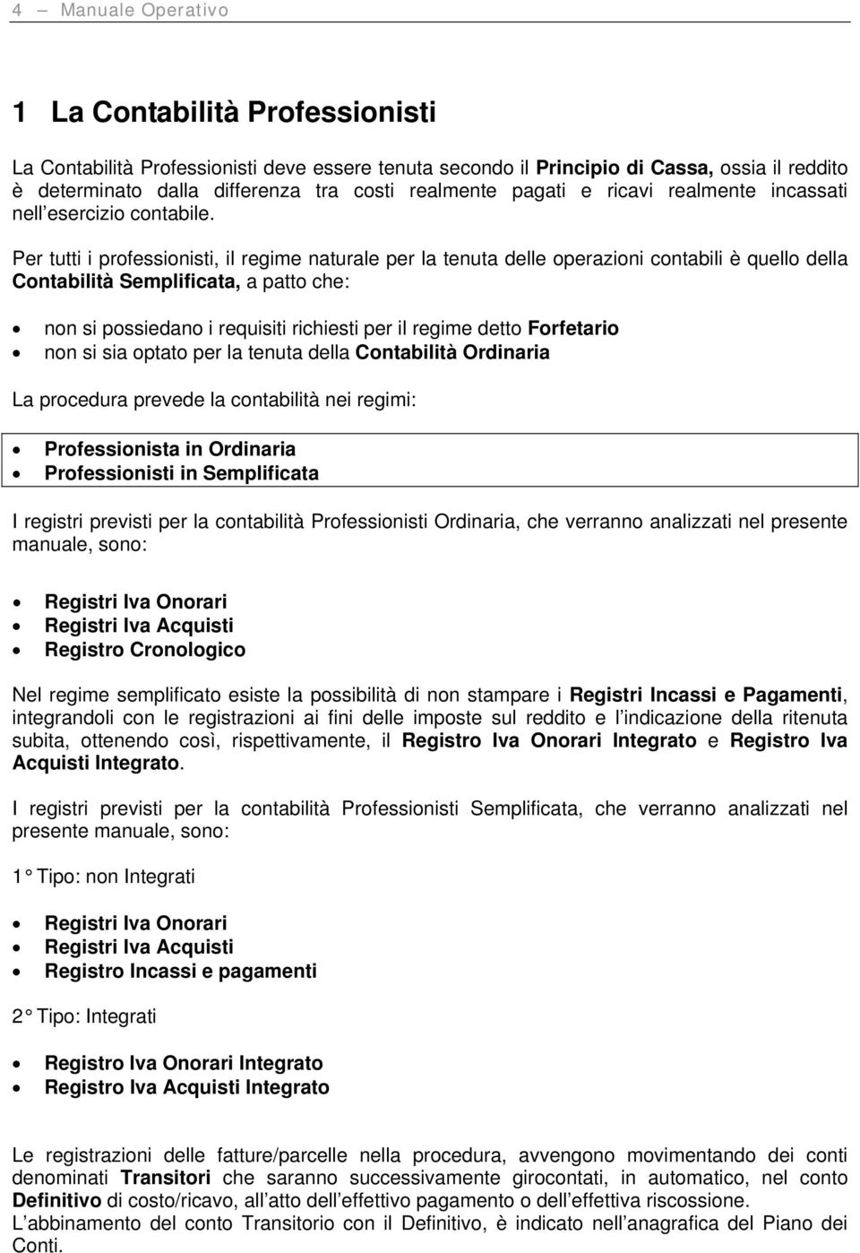 Per tutti i professionisti, il regime naturale per la tenuta delle operazioni contabili è quello della Contabilità Semplificata, a patto che: non si possiedano i requisiti richiesti per il regime