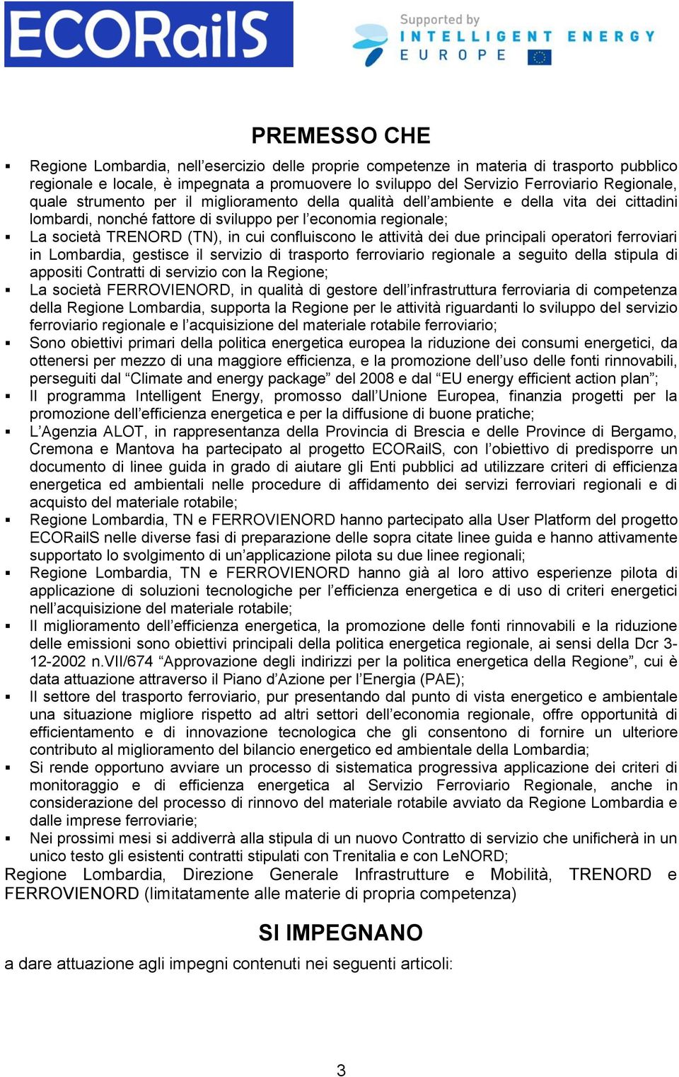 le attività dei due principali operatori ferroviari in Lombardia, gestisce il servizio di trasporto ferroviario regionale a seguito della stipula di appositi Contratti di servizio con la Regione; La