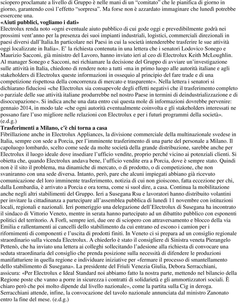 «Aiuti pubblici, vogliamo i dati» Electrolux renda noto «ogni eventuale aiuto pubblico di cui gode oggi e prevedibilmente godrà nei prossimi vent anno per la presenza dei suoi impianti industriali,