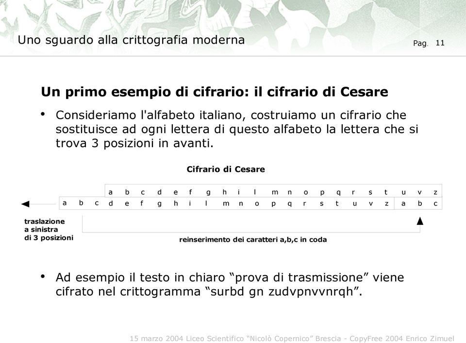 Cifrario di Cesare traslazione a sinistra di 3 posizioni a b c a b c d e f g h i l m n o p q r s t u v z d e f g h i l m n o