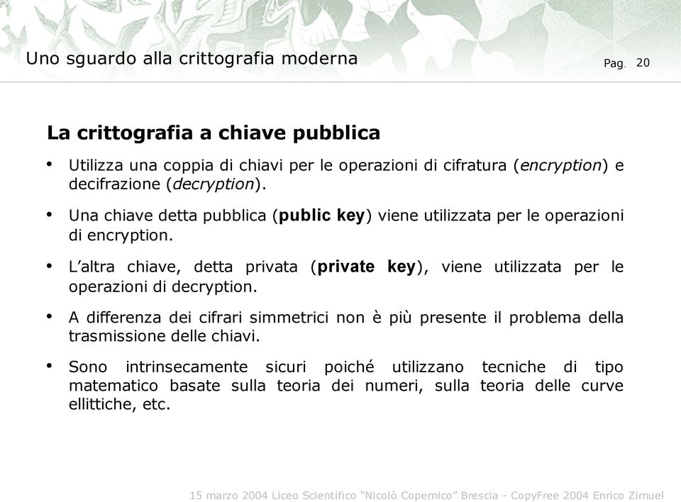 L altra chiave, detta privata (private key), viene utilizzata per le operazioni di decryption.