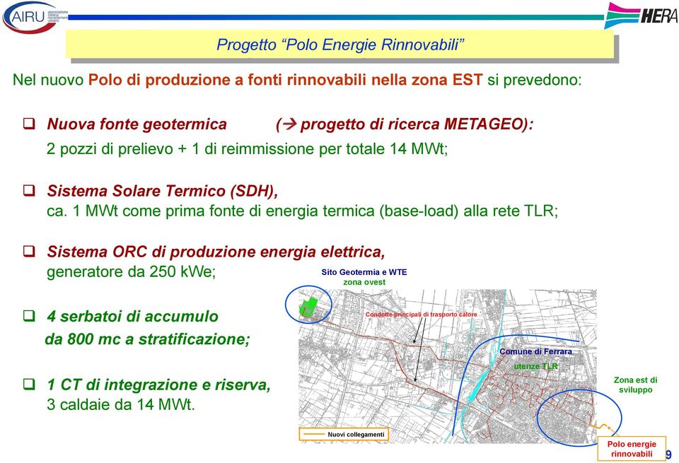 1 MWt come prima fonte di energia termica (base-load) alla rete TLR; Sistema ORC di produzione energia elettrica, generatore da 250 kwe; Sito Geotermia e WTE zona