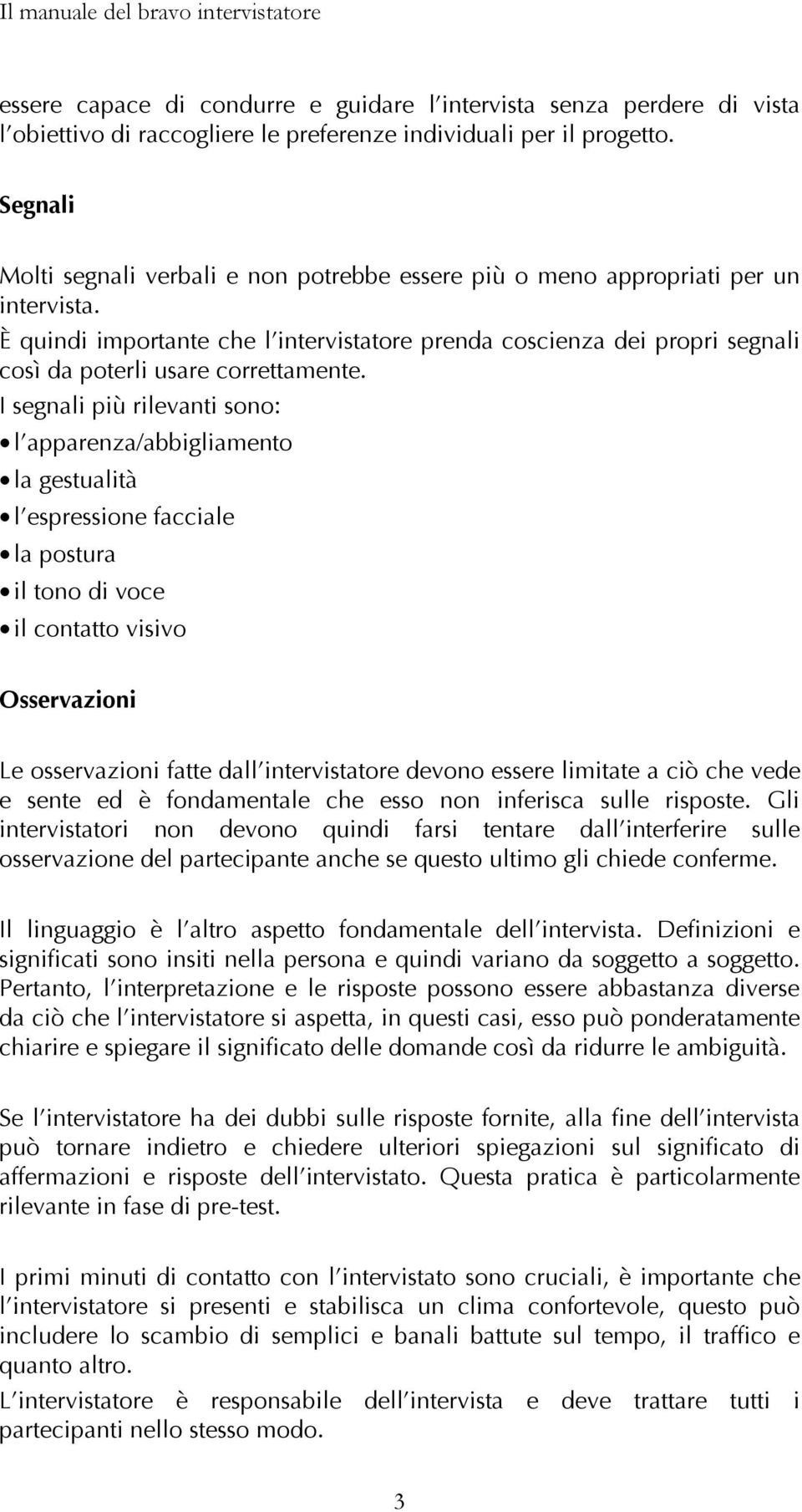 È quindi importante che l intervistatore prenda coscienza dei propri segnali così da poterli usare correttamente.