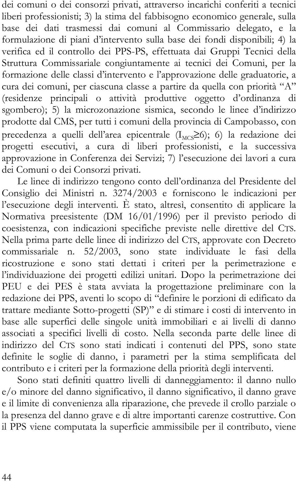 congiuntamente ai tecnici dei Comuni, per la formazione delle classi d intervento e l approvazione delle graduatorie, a cura dei comuni, per ciascuna classe a partire da quella con priorità A