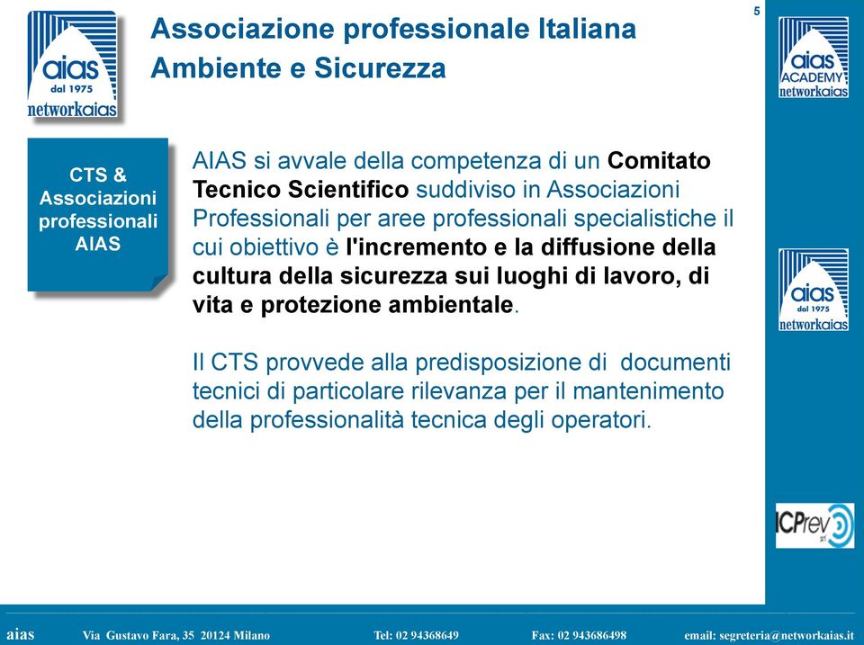 è l'incremento e la diffusione della cultura della sicurezza sui luoghi di lavoro, di vita e protezione ambientale.