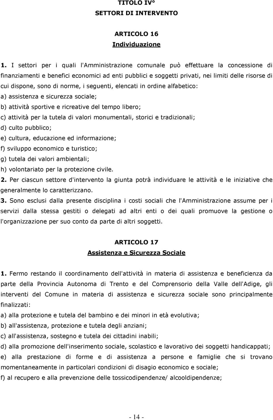 di norme, i seguenti, elencati in ordine alfabetico: a) assistenza e sicurezza sociale; b) attività sportive e ricreative del tempo libero; c) attività per la tutela di valori monumentali, storici e