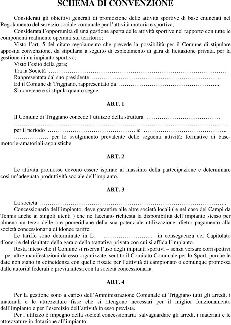 5 del citato regolamento che prevede la possibilità per il Comune di stipulare apposita convenzione, da stipularsi a seguito di espletamento di gara di licitazione privata, per la gestione di un