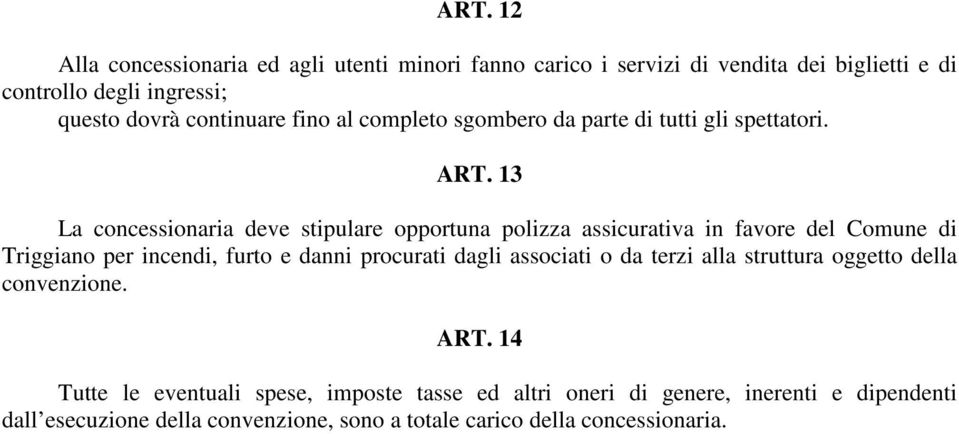 13 La concessionaria deve stipulare opportuna polizza assicurativa in favore del Comune di Triggiano per incendi, furto e danni procurati dagli