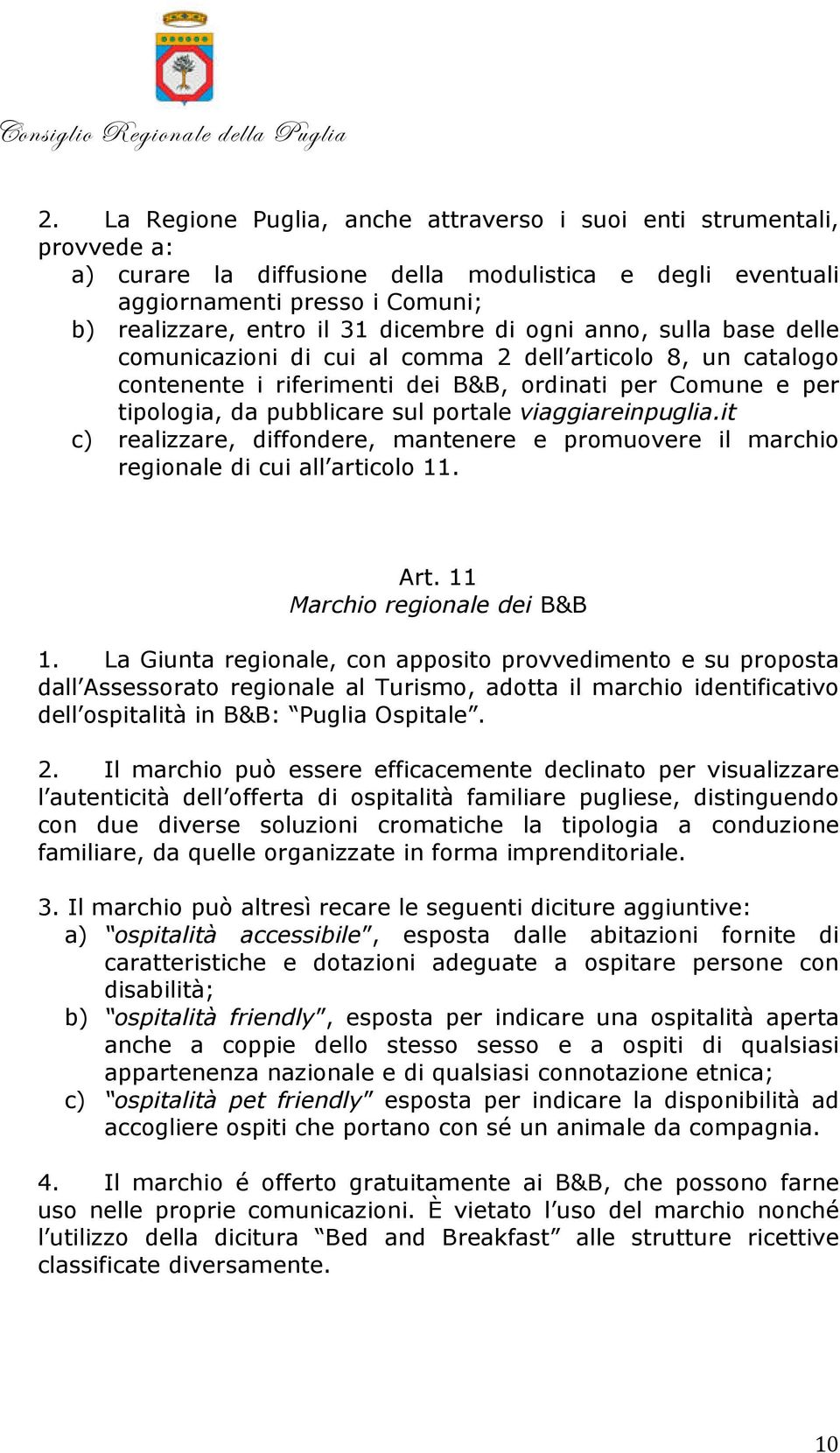 viaggiareinpuglia.it c) realizzare, diffondere, mantenere e promuovere il marchio regionale di cui all articolo 11. Art. 11 Marchio regionale dei B&B 1.