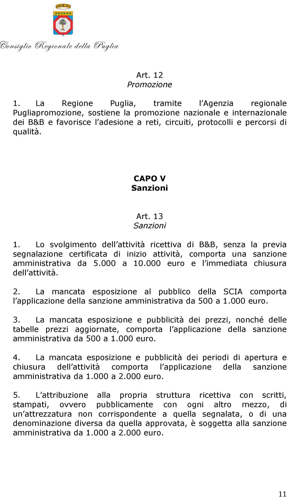 CAPO V Sanzioni Art. 13 Sanzioni 1. Lo svolgimento dell attività ricettiva di B&B, senza la previa segnalazione certificata di inizio attività, comporta una sanzione amministrativa da 5.000 a 10.