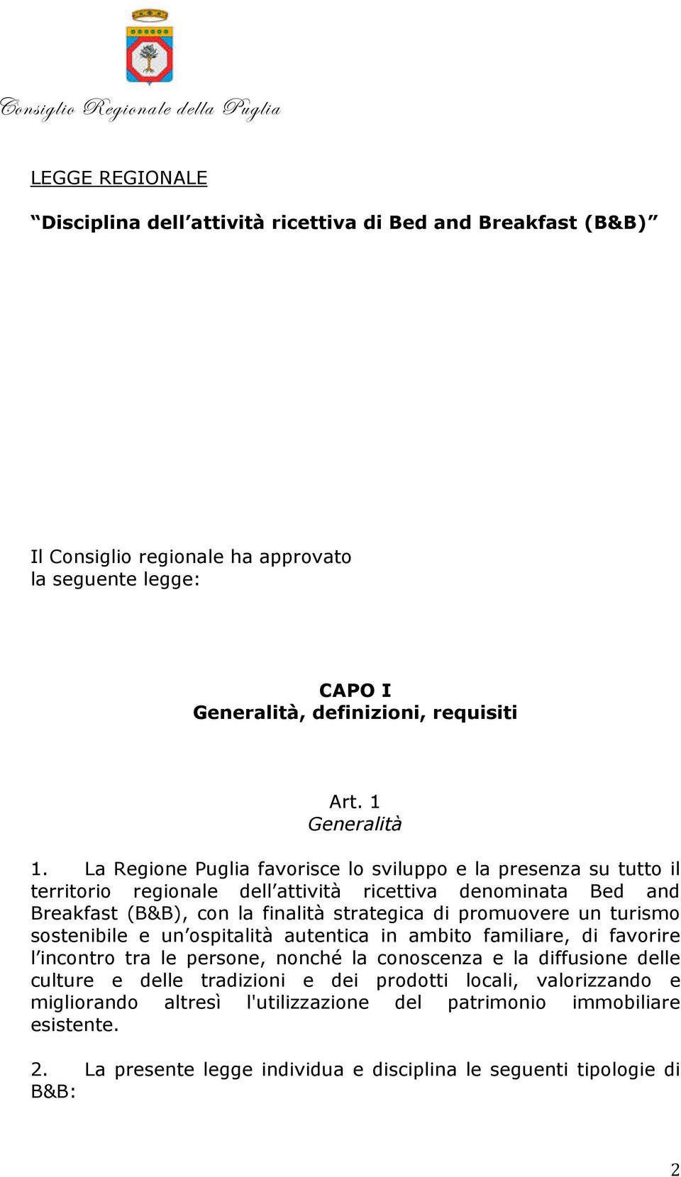 La Regione Puglia favorisce lo sviluppo e la presenza su tutto il territorio regionale dell attività ricettiva denominata Bed and Breakfast (B&B), con la finalità strategica di promuovere